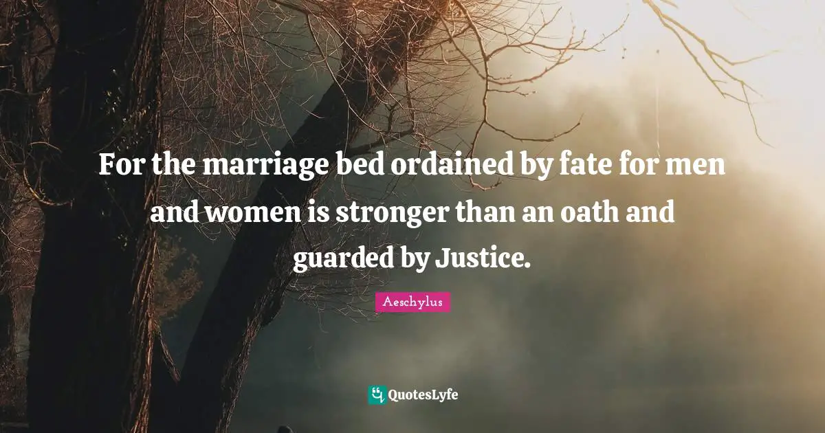 Guarded Quotes: "For the marriage bed ordained by fate for men and women is stronger than an oath and guarded by Justice."