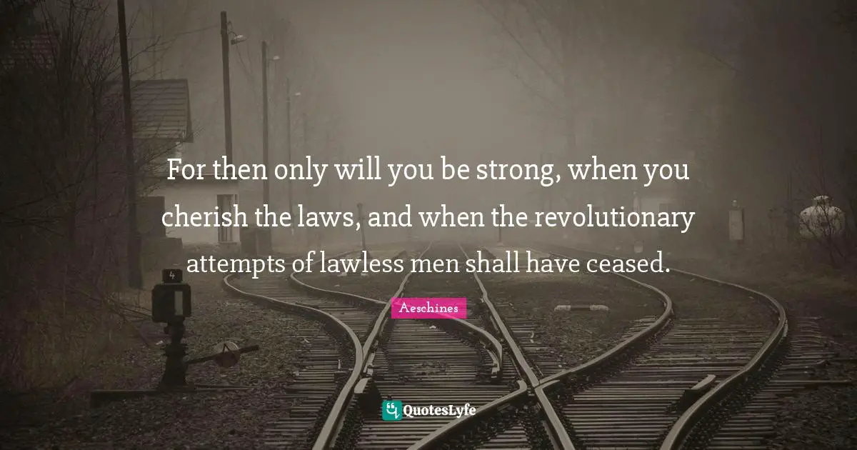 For then only will you be strong, when you cherish the laws, and when the revolutionary attempts of lawless men shall have ceased.