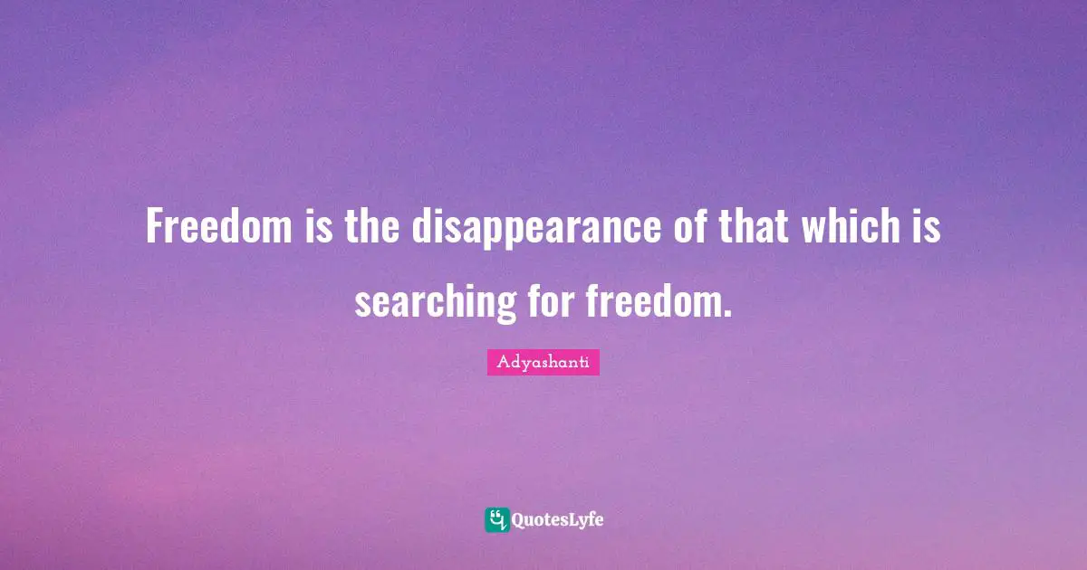 Searching Quotes: "Freedom is the disappearance of that which is searching for freedom."