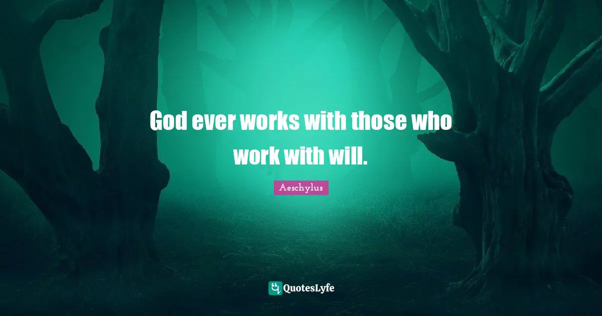 God ever works with those who work with will.
