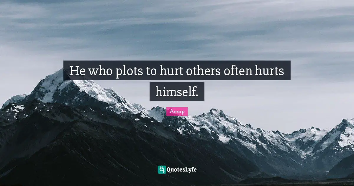 He who plots to hurt others often hurts himself.