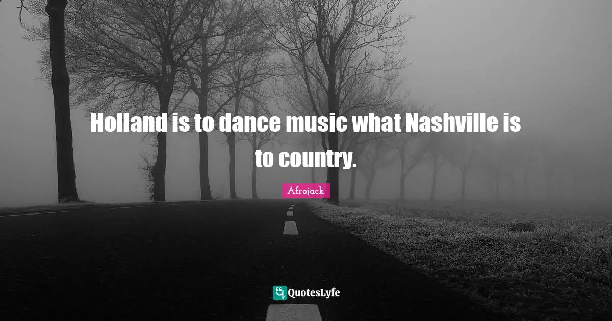 Holland Quotes: "Holland is to dance music what Nashville is to country."