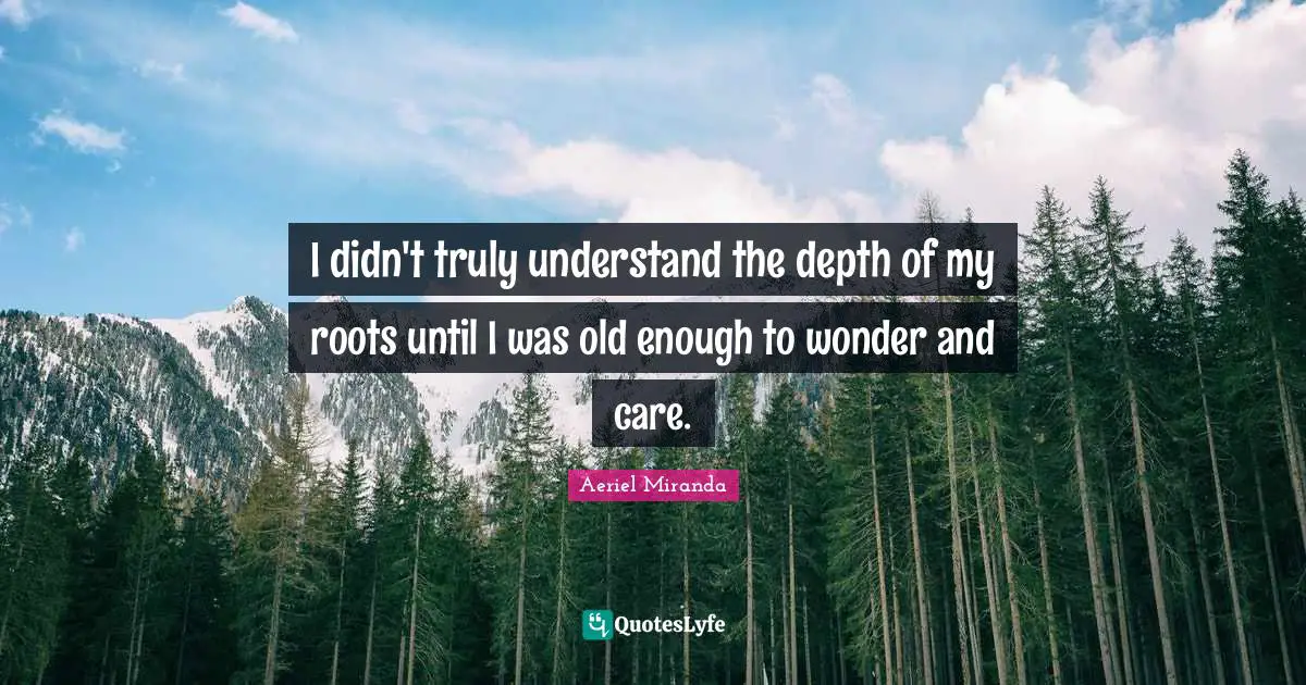 I didn't truly understand the depth of my roots until I was old enough to wonder and care.
