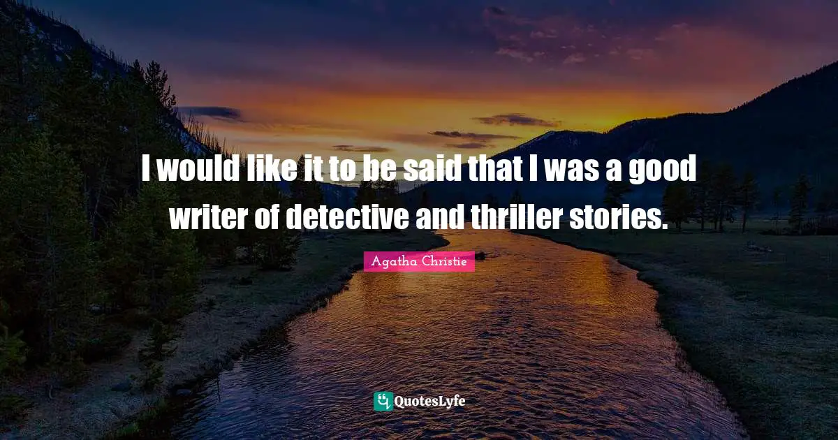 I would like it to be said that I was a good writer of detective and thriller stories.