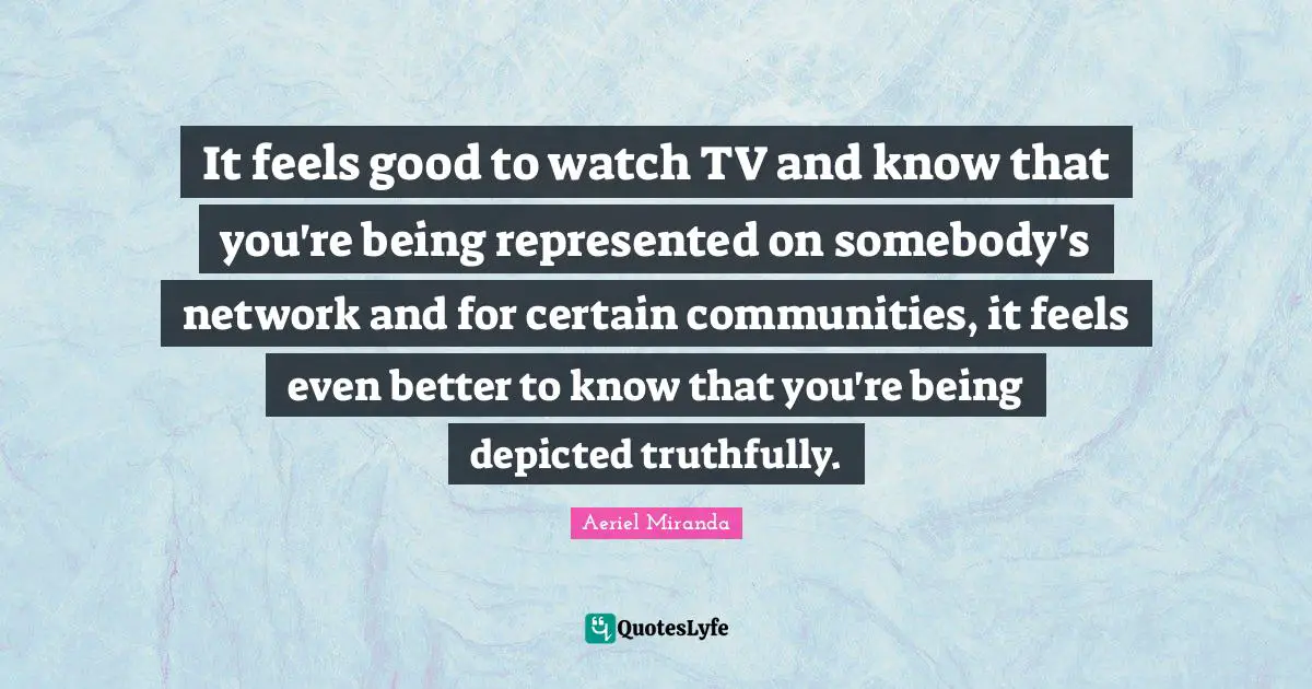 It feels good to watch TV and know that you're being represented on somebody's network and for certain communities, it feels even better to know that you're being depicted truthfully.