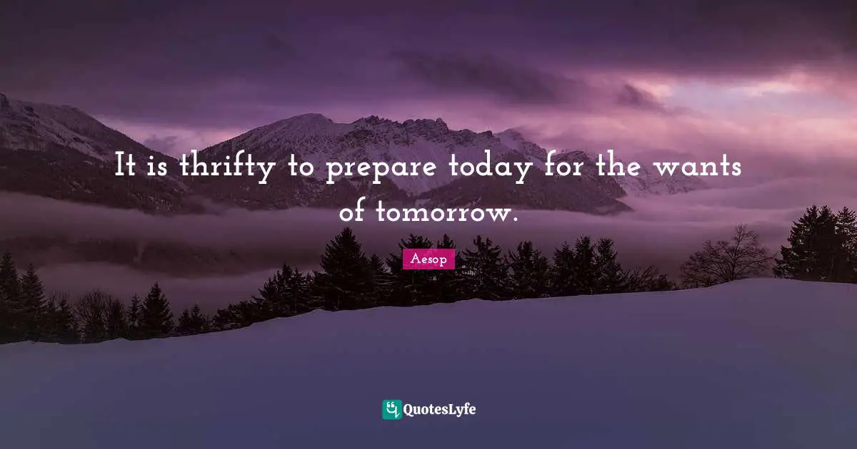 It is thrifty to prepare today for the wants of tomorrow.