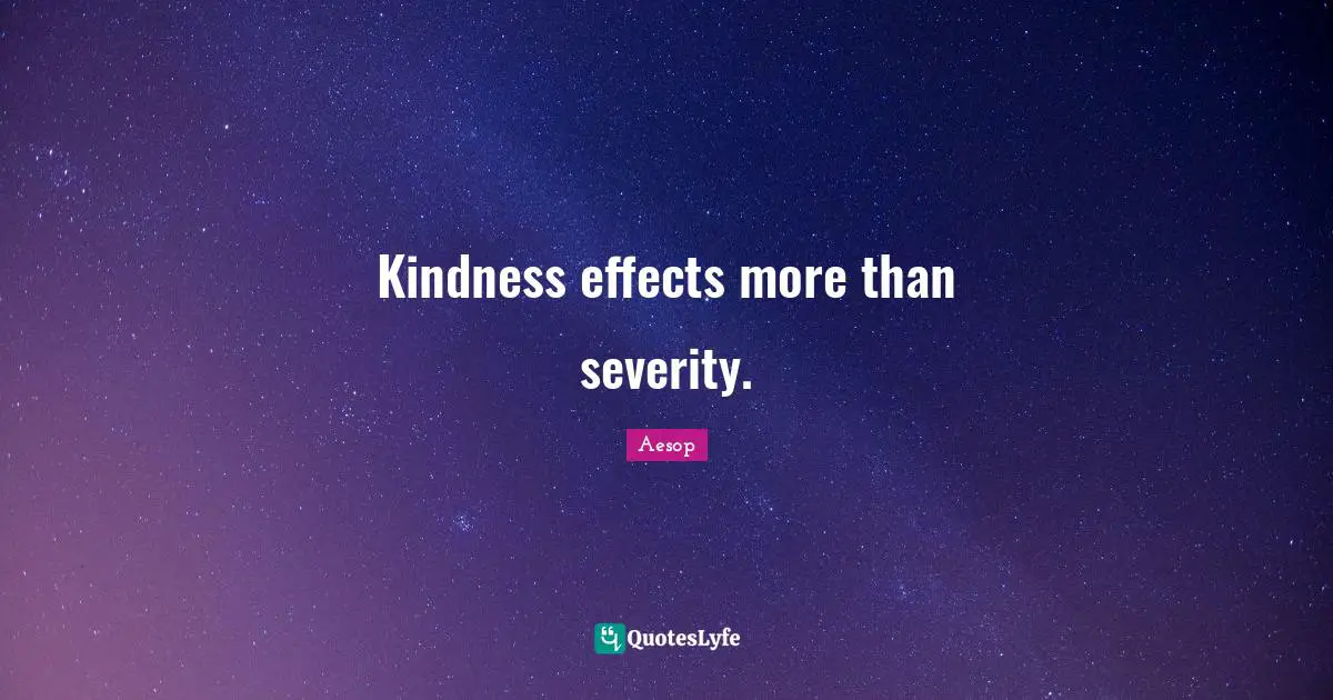 Severity Quotes: "Kindness effects more than severity."