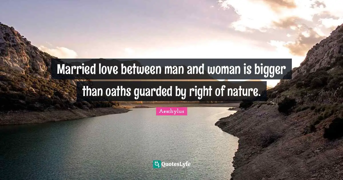 Wedding Quotes: "Married love between man and woman is bigger than oaths guarded by right of nature."