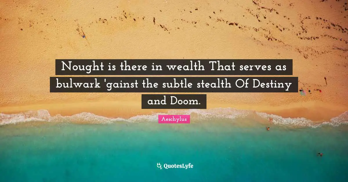 Stealth Quotes: "Nought is there in wealth That serves as bulwark 'gainst the subtle stealth Of Destiny and Doom."