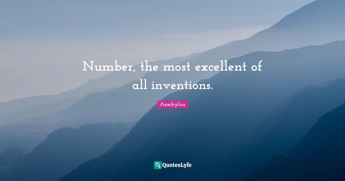 Number, the most excellent of all inventions.