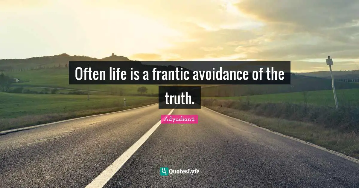 Adyashanti Quotes: "Often life is a frantic avoidance of the truth."