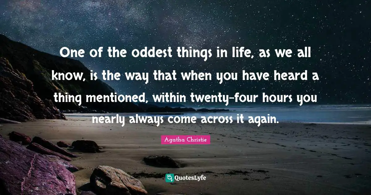 One of the oddest things in life, as we all know, is the way that when you have heard a thing mentioned, within twenty-four hours you nearly always come across it again.