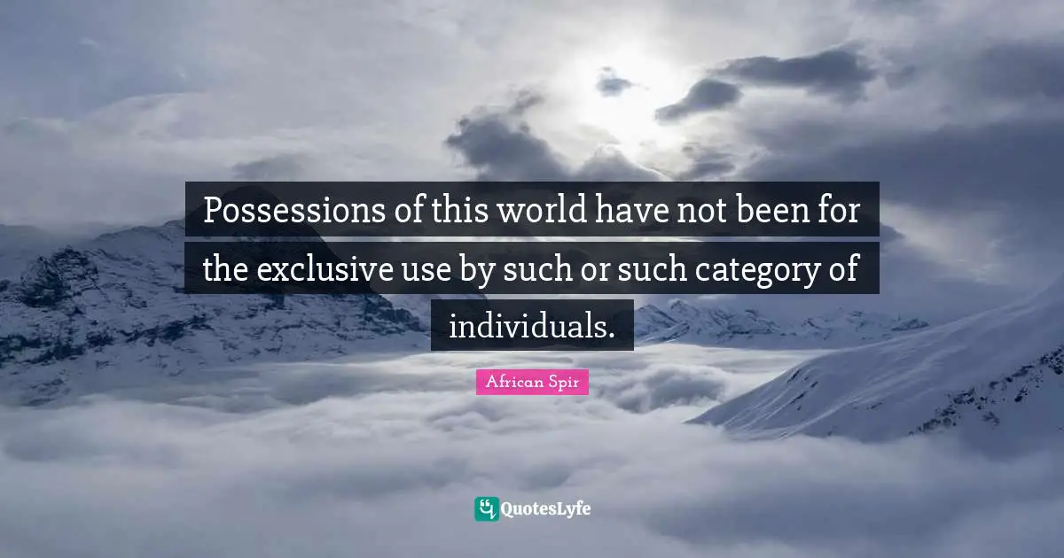 Possessions of this world have not been for the exclusive use by such or such category of individuals.