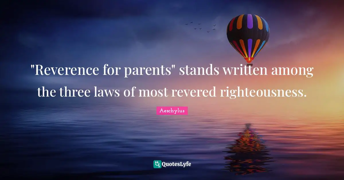 "Reverence for parents" stands written among the three laws of most revered righteousness.