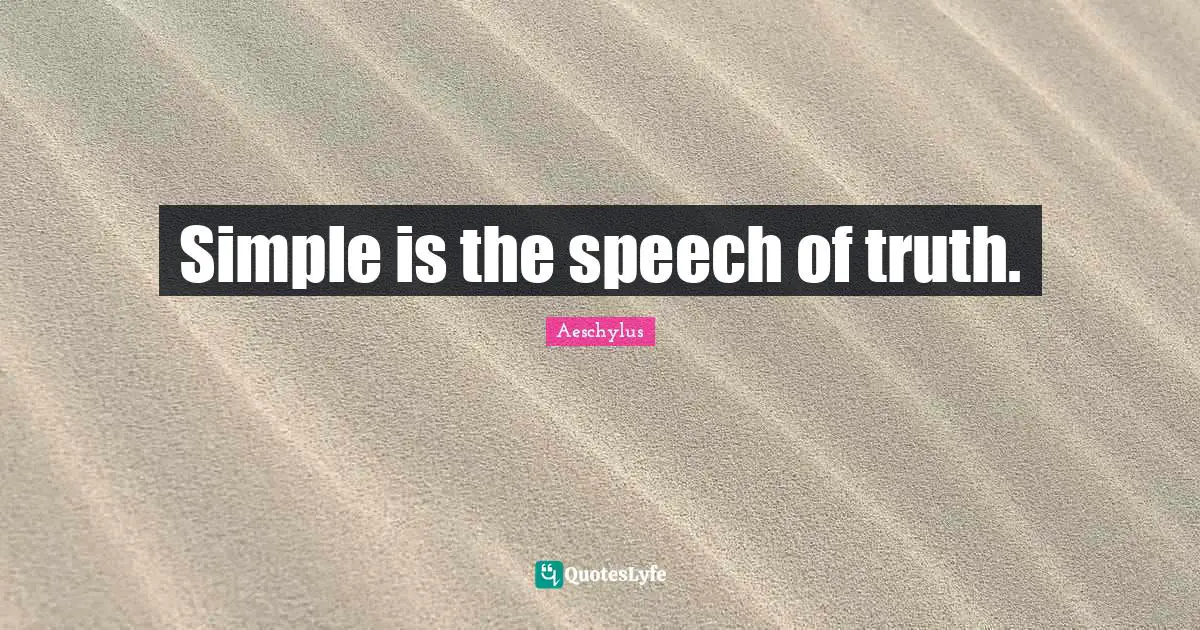 Simple Truth Quotes: "Simple is the speech of truth."