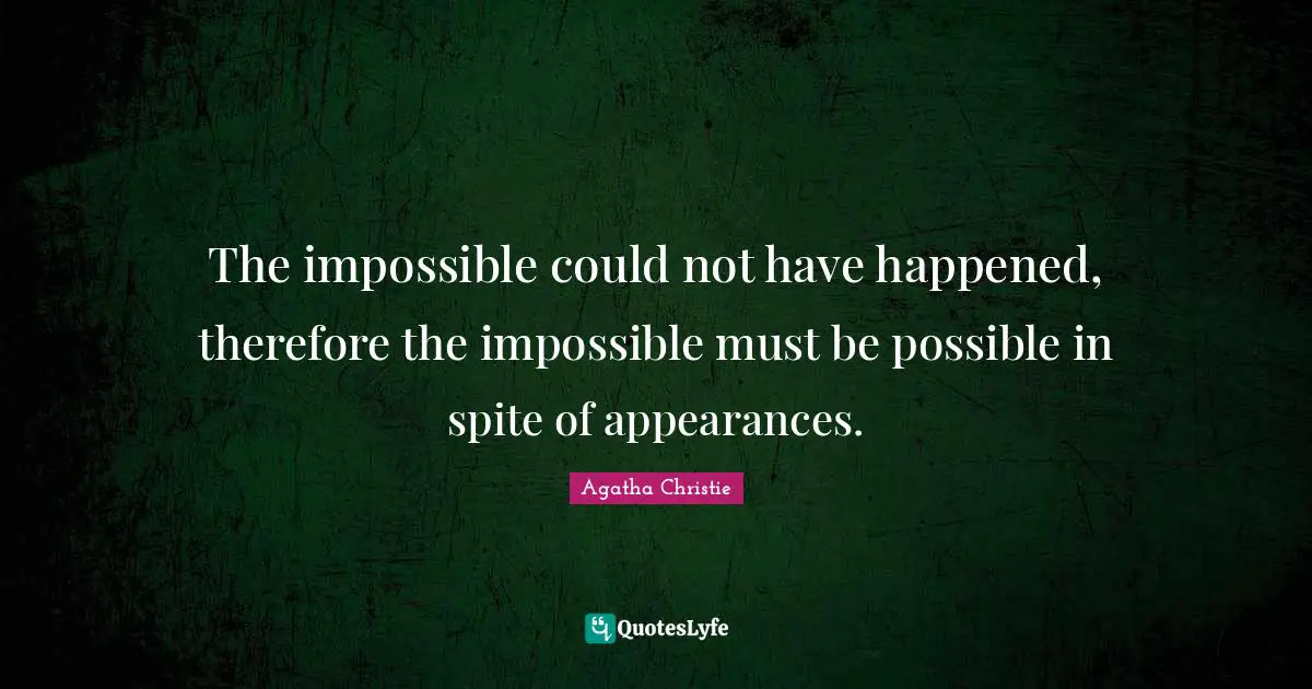 The impossible could not have happened, therefore the impossible must be possible in spite of appearances.