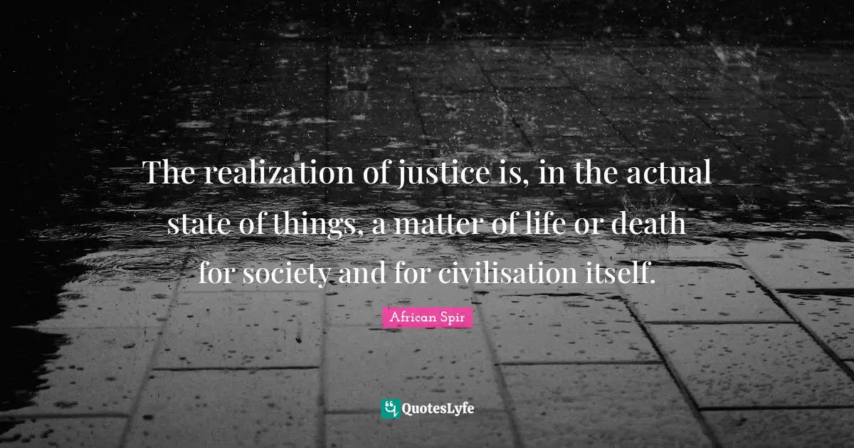 Civilisation Quotes: "The realization of justice is, in the actual state of things, a matter of life or death for society and for civilisation itself."