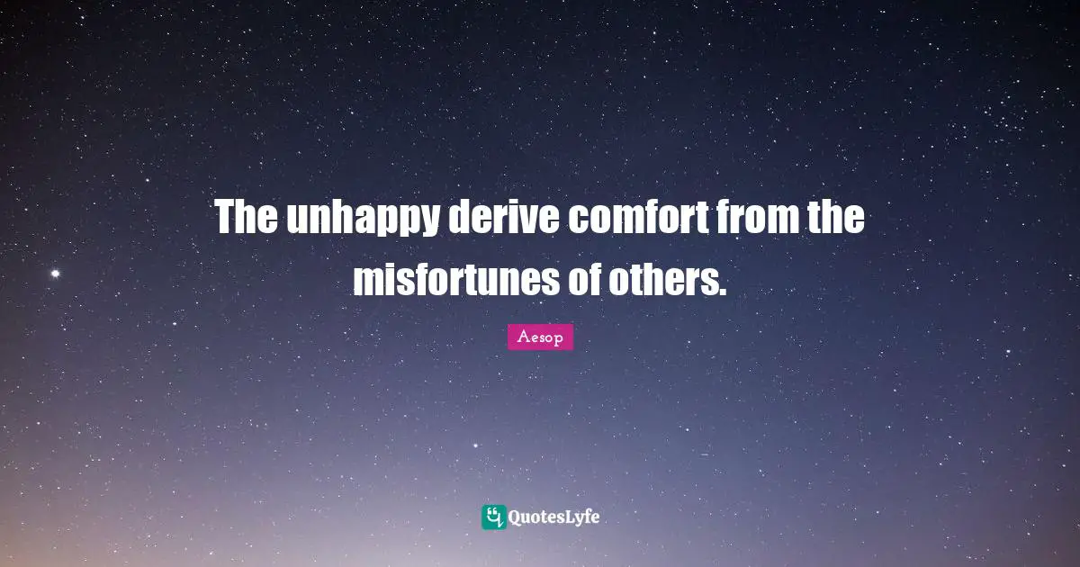 Misfortunes Quotes: "The unhappy derive comfort from the misfortunes of others."