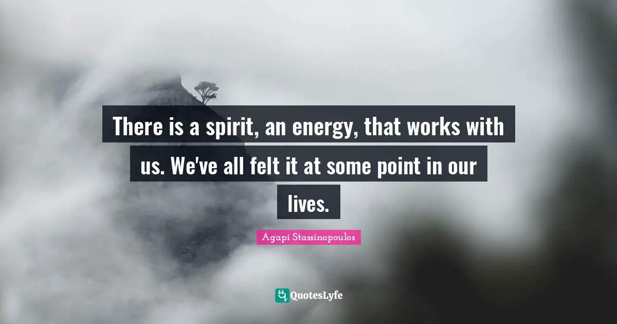 There is a spirit, an energy, that works with us. We've all felt it at some point in our lives.
