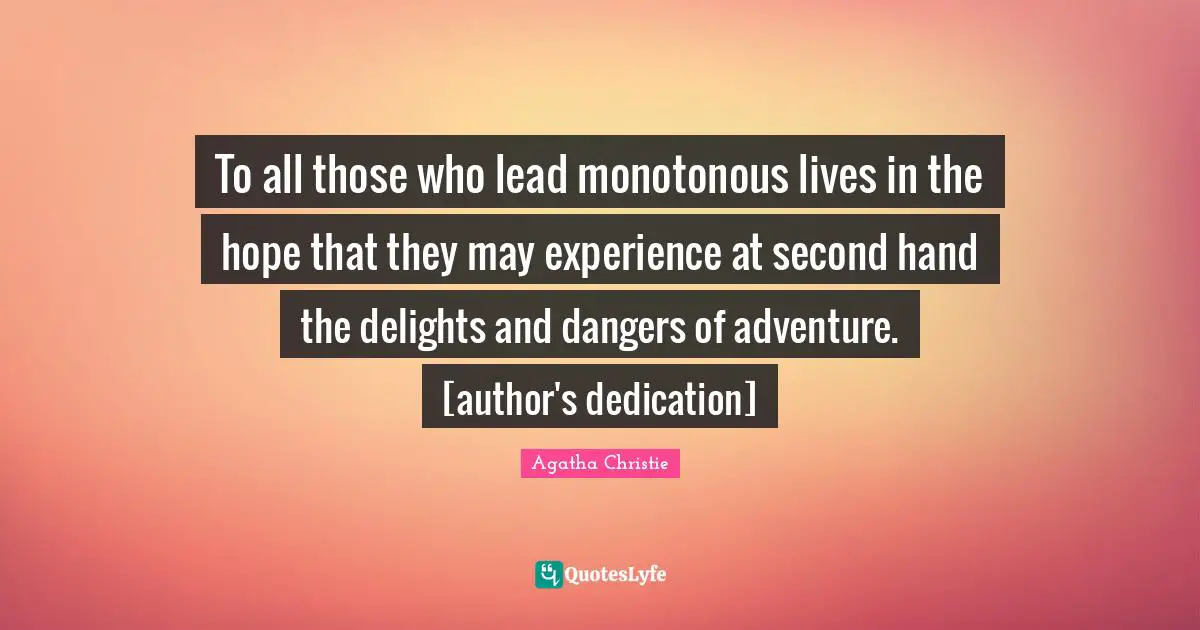 To all those who lead monotonous lives in the hope that they may experience at second hand the delights and dangers of adventure. [author's dedication]