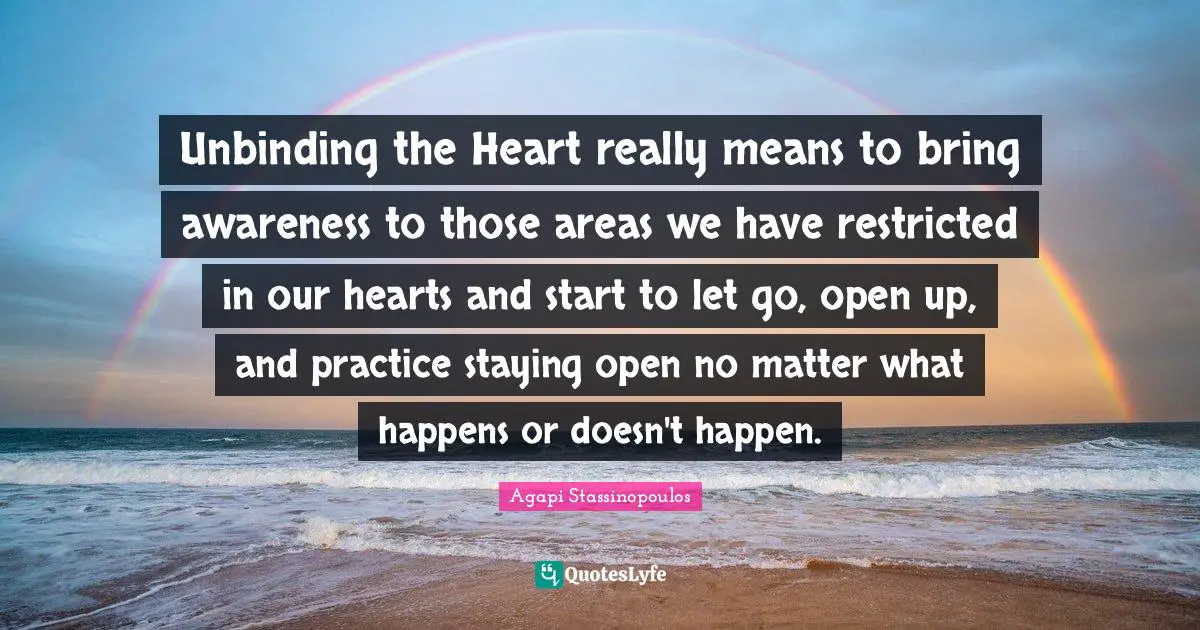 Unbinding the Heart really means to bring awareness to those areas we have restricted in our hearts and start to let go, open up, and practice staying open no matter what happens or doesn't happen.