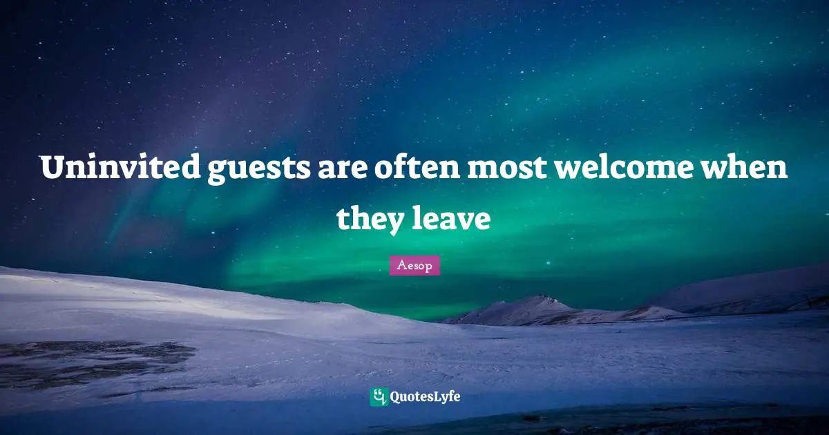 Guests Quotes: "Uninvited guests are often most welcome when they leave"