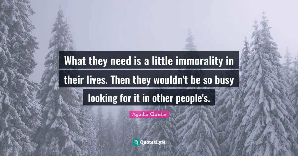 What they need is a little immorality in their lives. Then they wouldn't be so busy looking for it in other people's.
