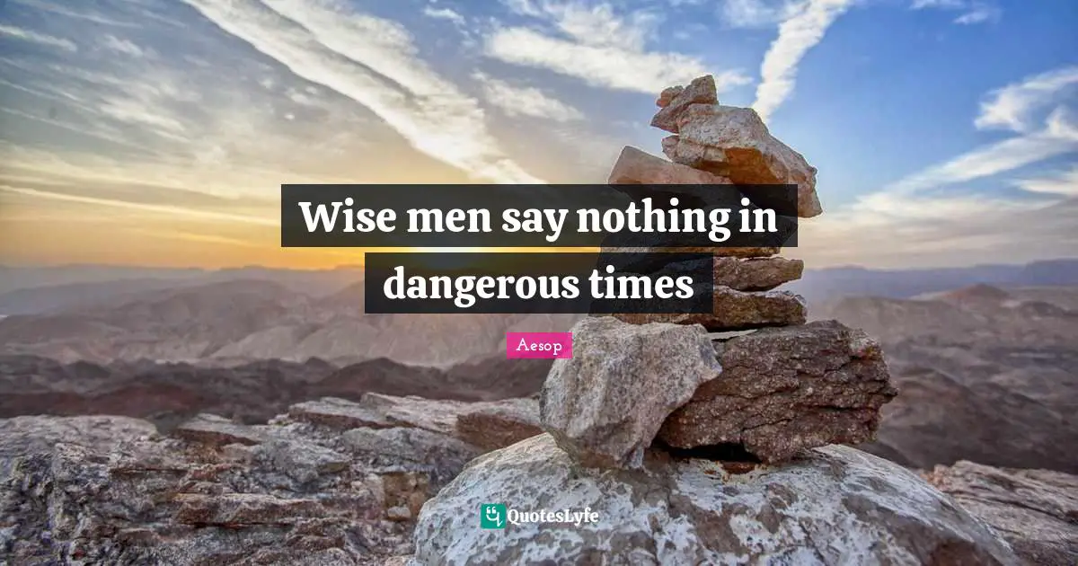 Wise men say nothing in dangerous times