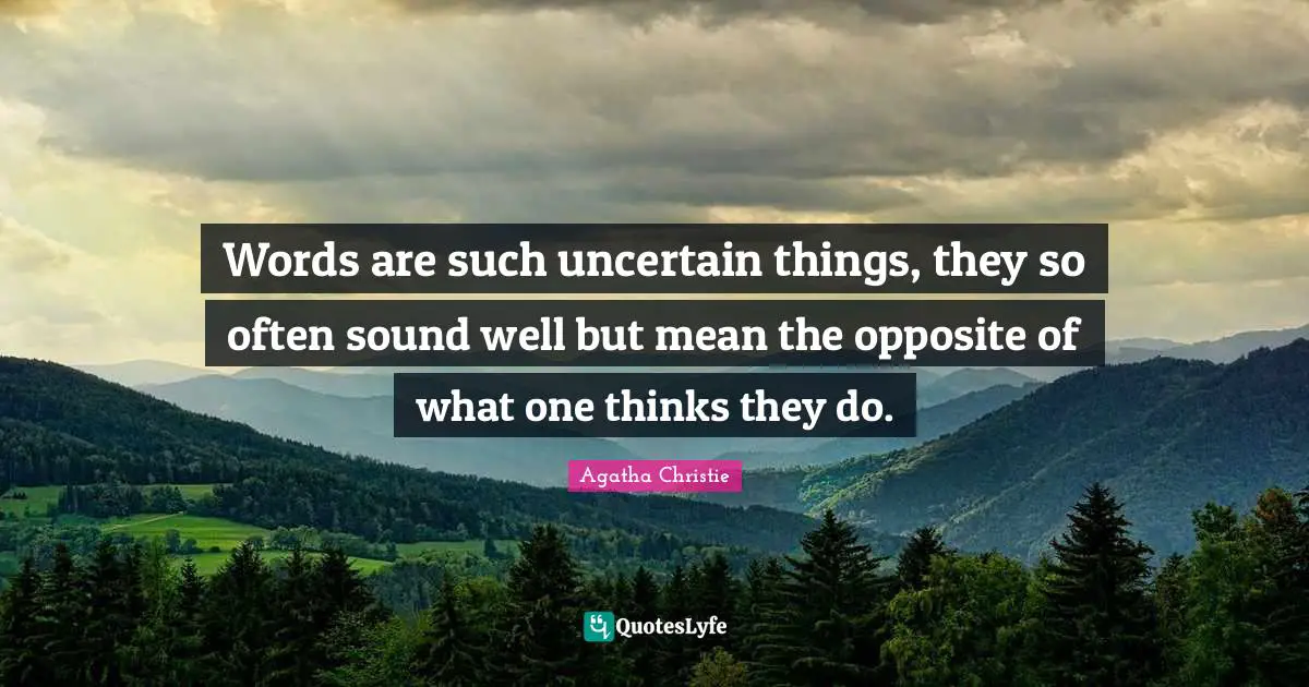 Words are such uncertain things, they so often sound well but mean the opposite of what one thinks they do.