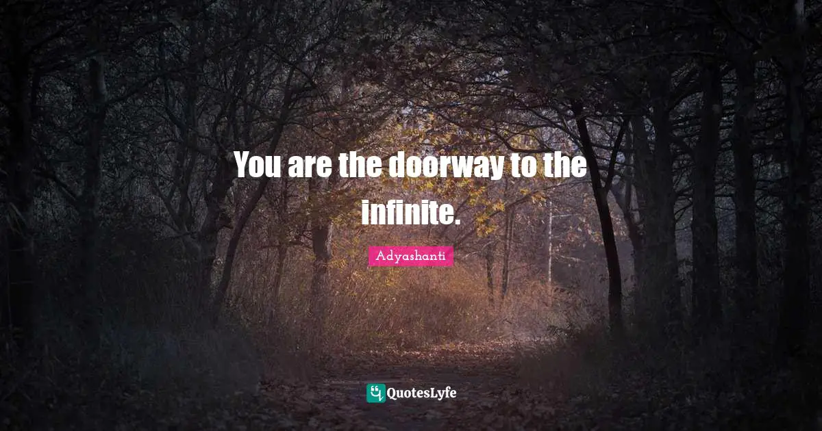 Adyashanti Quotes: "You are the doorway to the infinite."