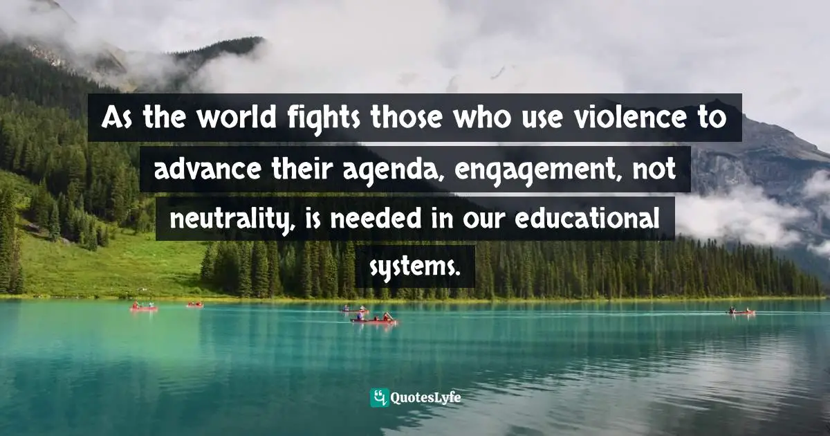 As the world fights those who use violence to advance their agenda, engagement, not neutrality, is needed in our educational systems.