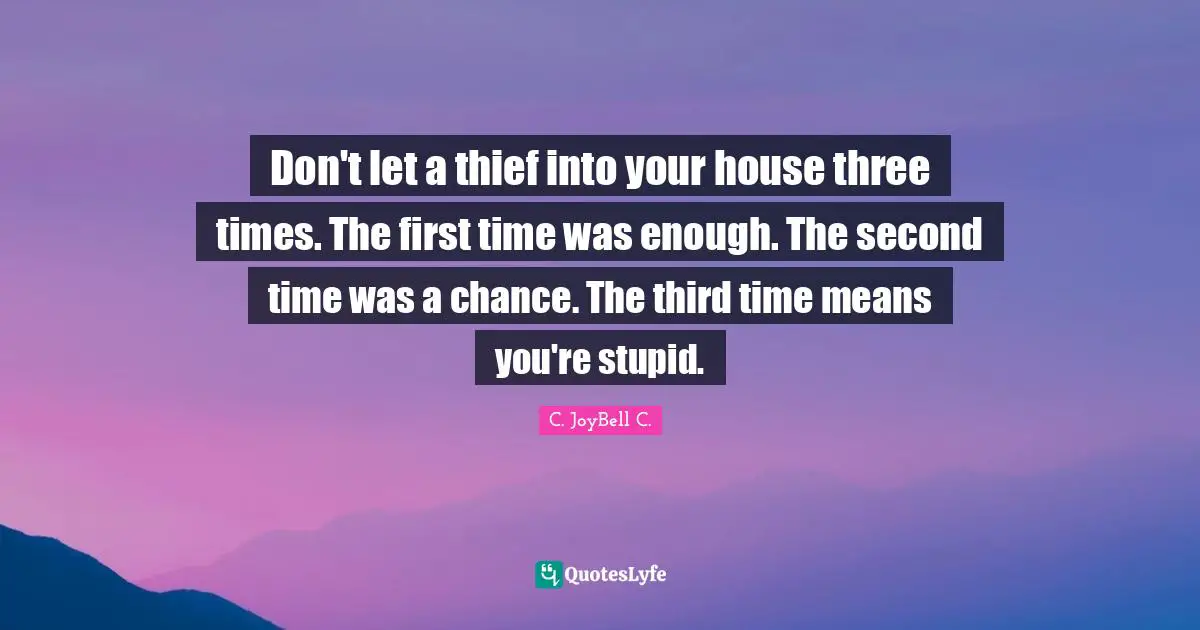 Dealing With People Quotes: "Don't let a thief into your house three times. The first time was enough. The second time was a chance. The third time means you're stupid."