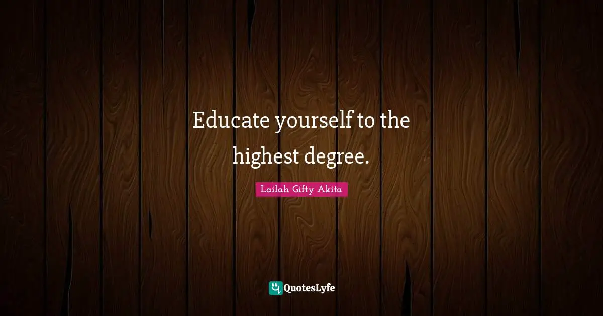 Lifelong Learner Quotes: "Educate yourself to the highest degree."