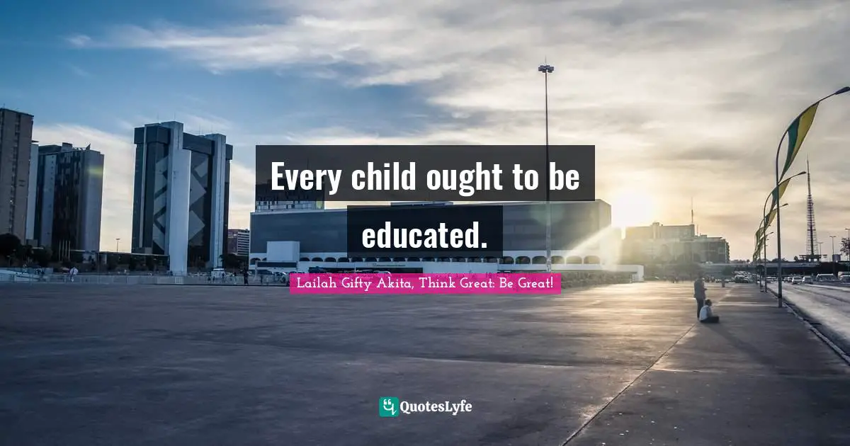 Every child ought to be educated.