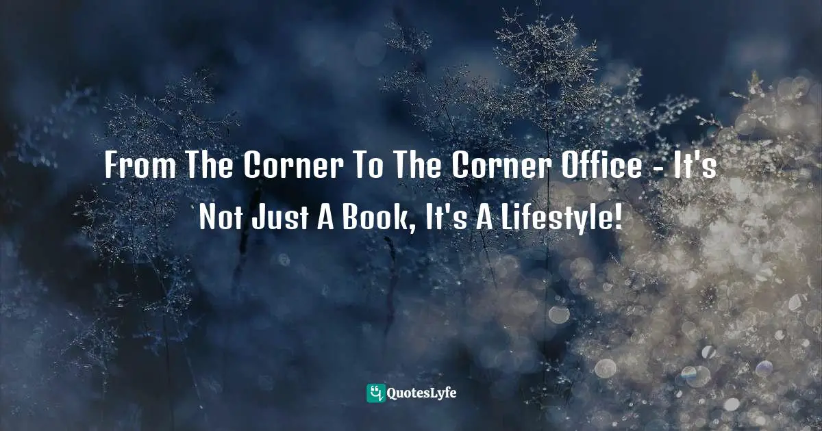 E.J.H. Corner Quotes: "From The Corner To The Corner Office - It's Not Just A Book, It's A Lifestyle!"