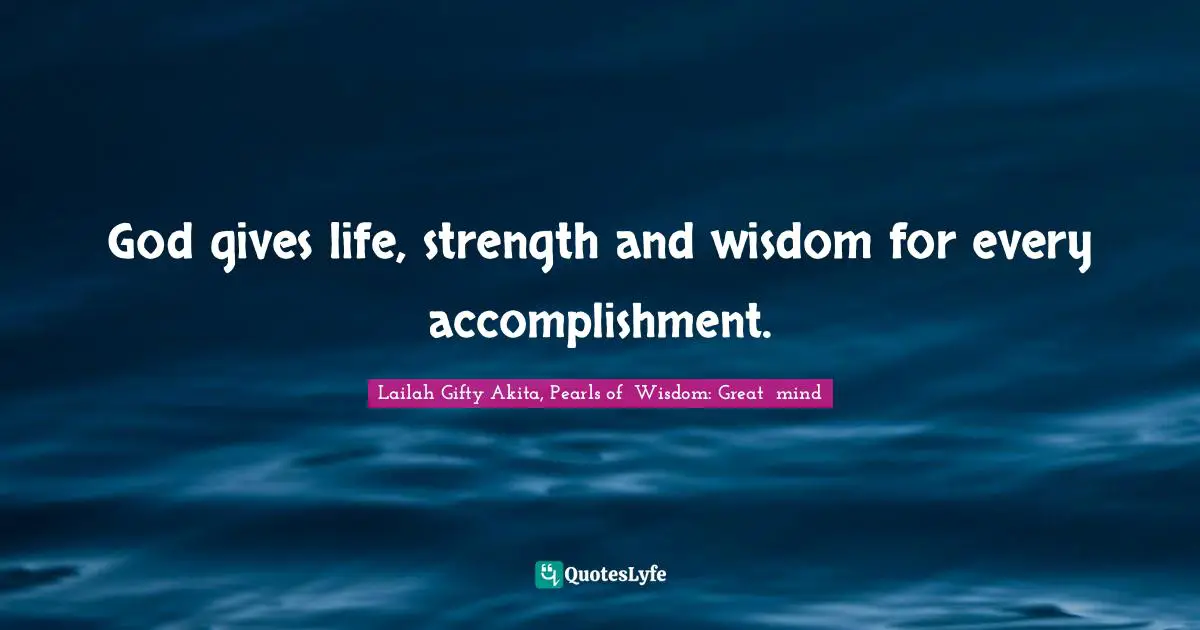 God gives life, strength and wisdom for every accomplishment.