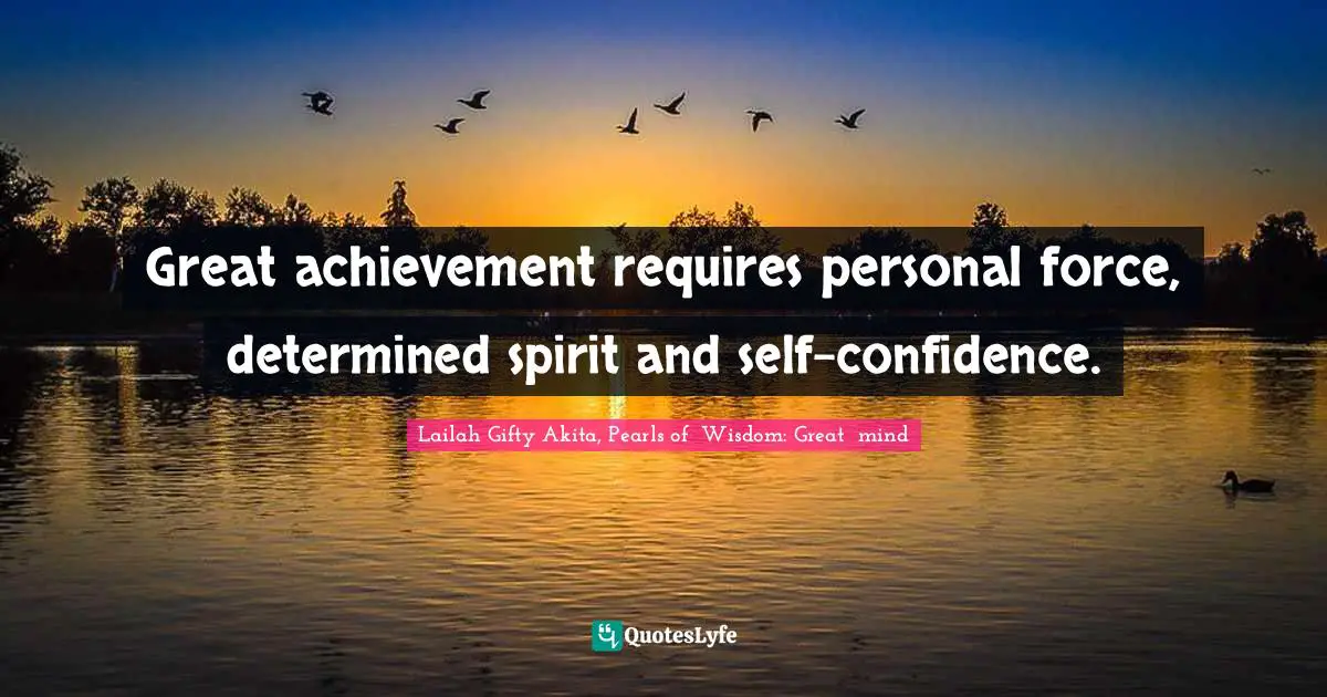 Great achievement requires personal force, determined spirit and self ...