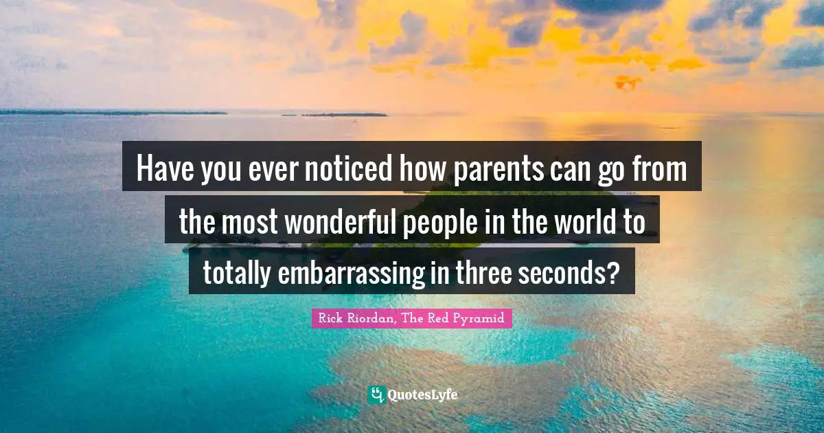 Have you ever noticed how parents can go from the most wonderful people in the world to totally embarrassing in three seconds?