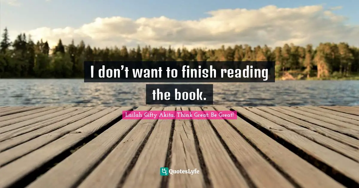 I don’t want to finish reading the book.