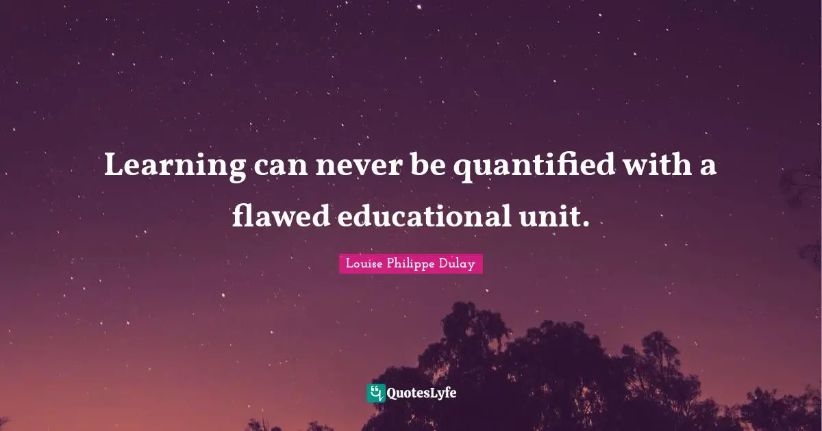 Quantify Quotes: "Learning can never be quantified with a flawed educational unit."