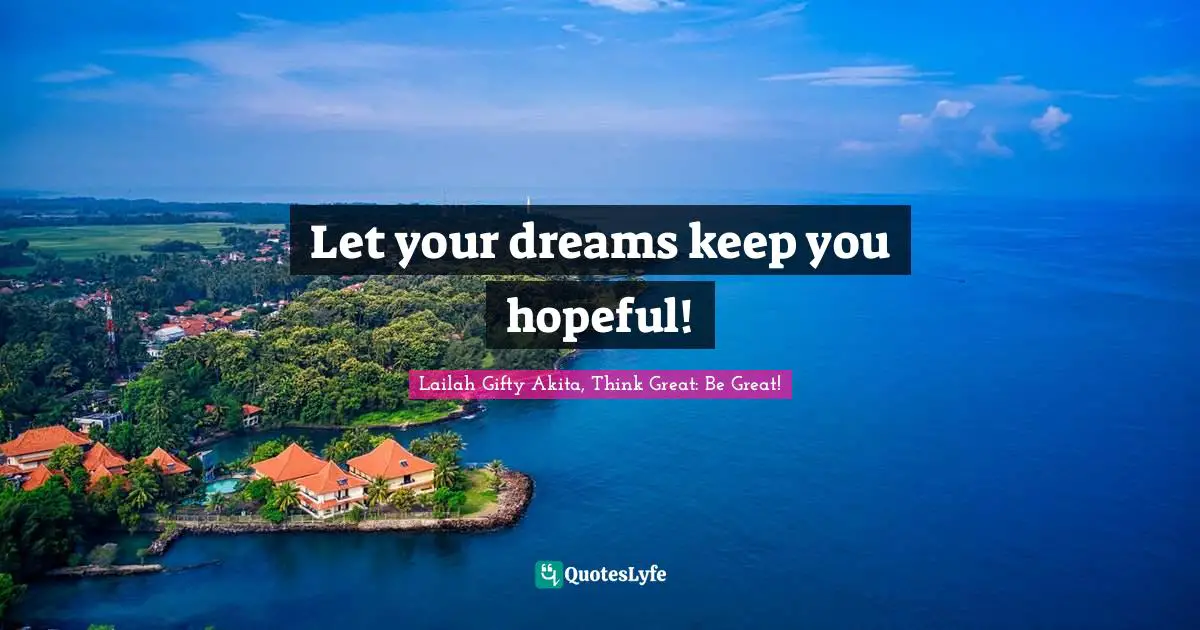 Let your dreams keep you hopeful!