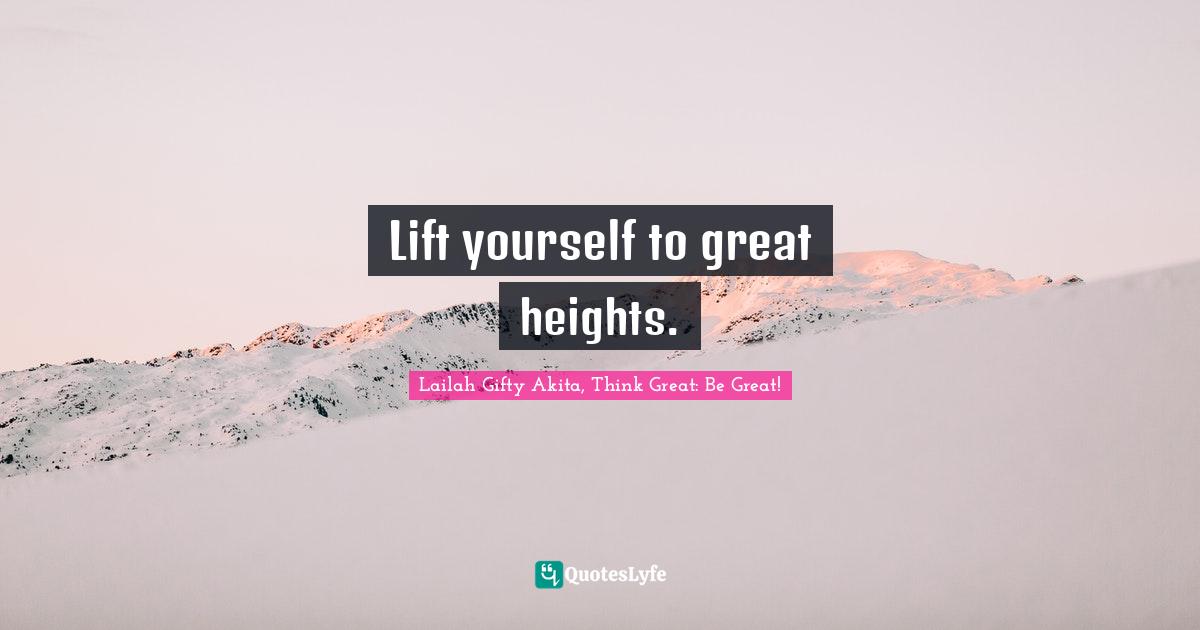 Lift yourself to great heights.