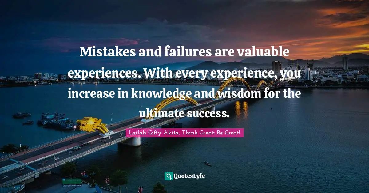 Lifelong Learner Quotes: "Mistakes and failures are valuable experiences. With every experience, you increase in knowledge and wisdom for the ultimate success."