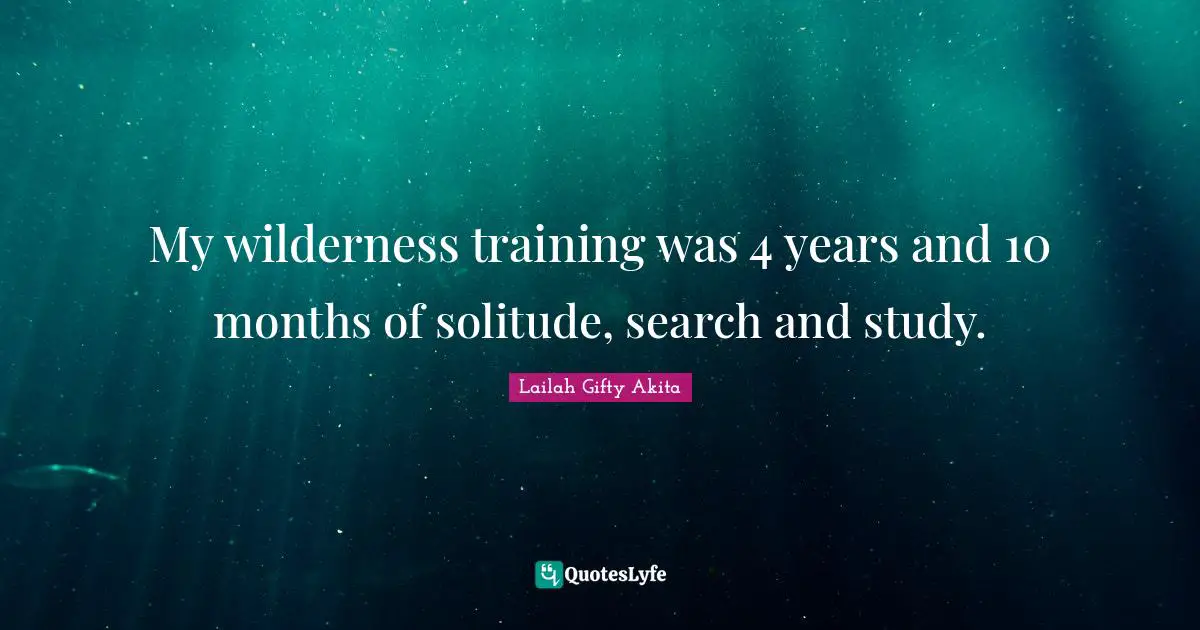 My wilderness training was 4 years and 10 months of solitude, search and study.