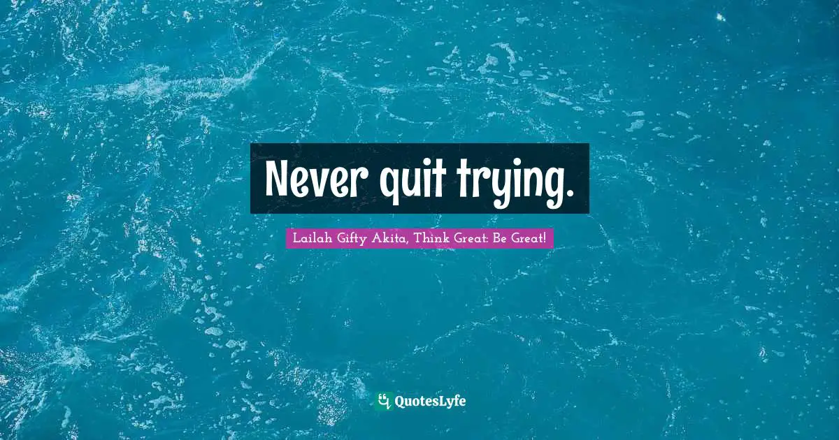 Never quit trying.
