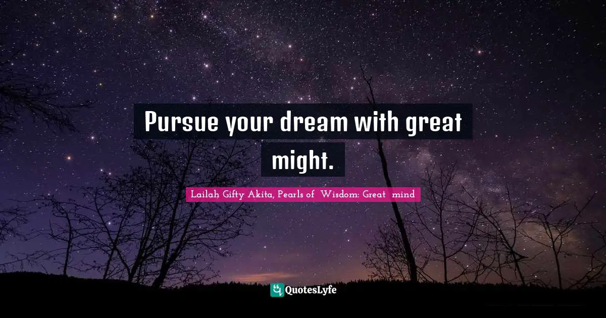 Pursue your dream with great might.