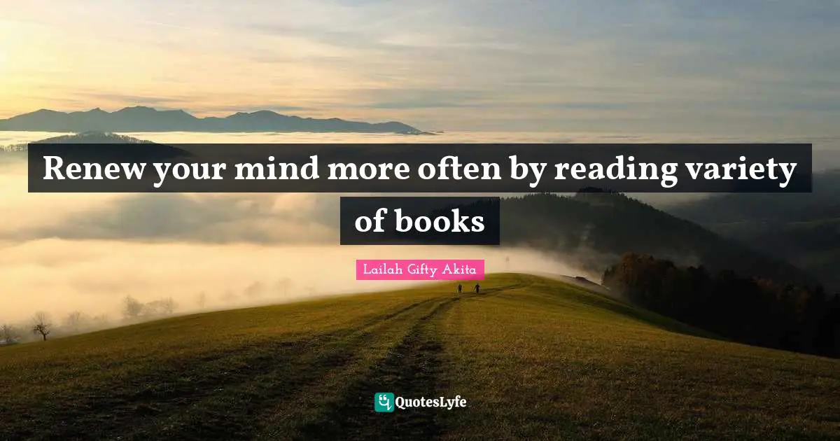 Renew your mind more often by reading variety of books