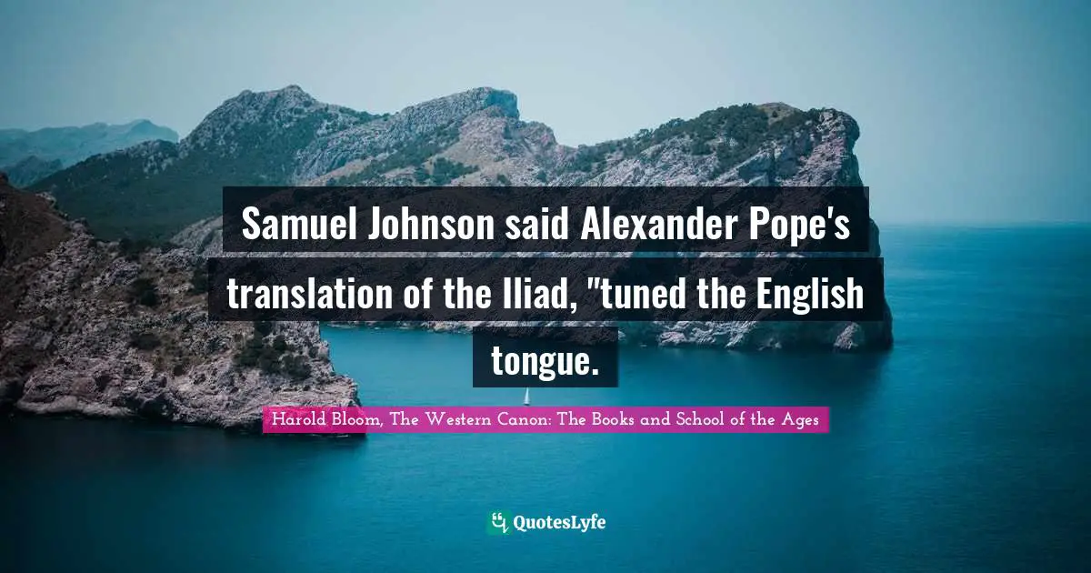 Samuel Johnson said Alexander Pope's translation of the Iliad, "tuned the English tongue.