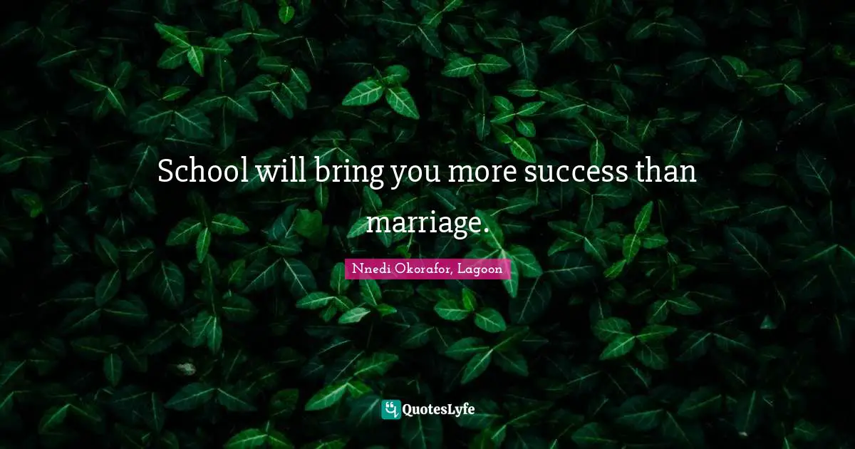 Nnedi Okorafor Quotes: "School will bring you more success than marriage."
