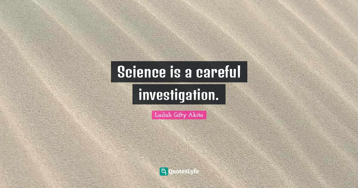 Science is a careful investigation.